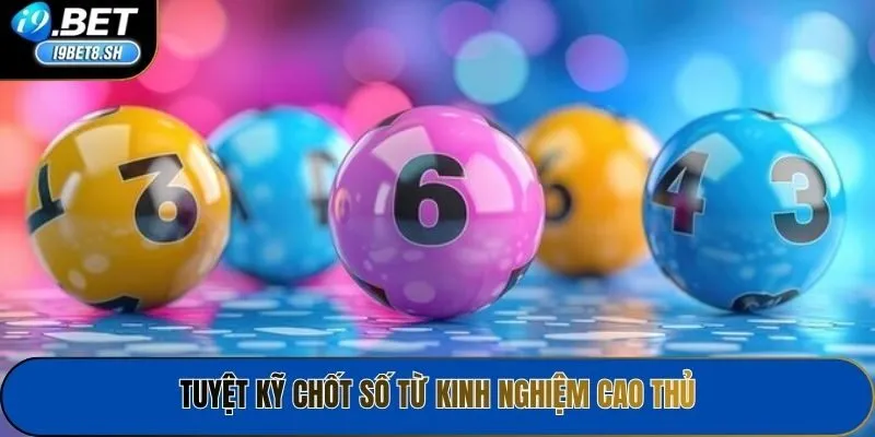 Tuyệt kỹ chốt số từ kinh nghiệm cao thủ